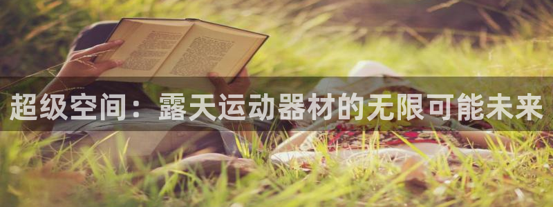 凯捷体育招商电话是多少：超级空间：露天运动器材的无限