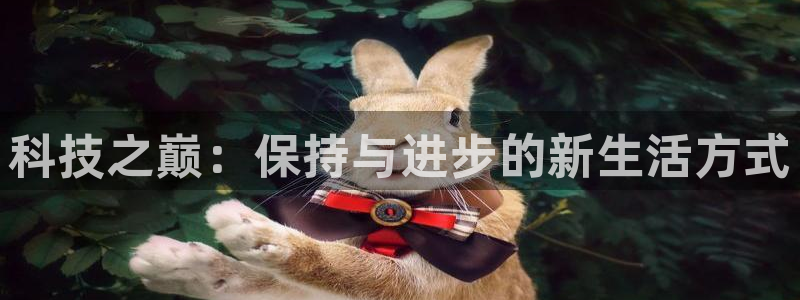 凯捷体育招商电话地址查询：科技之巅：保持与进步的新生活方式