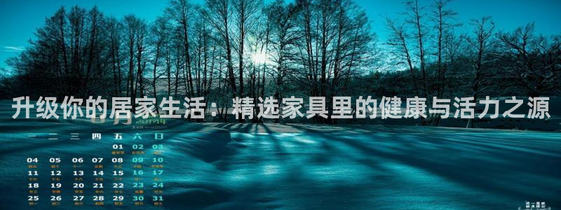 凯捷体育娱乐：升级你的居家生活：精选家具里的健康与活