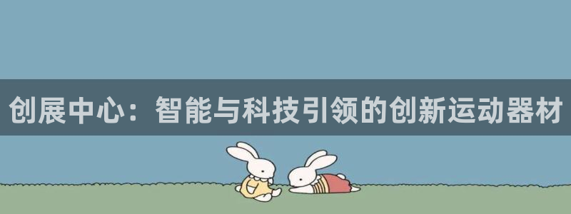 凯捷体育平台注册流程图：创展中心：智能与科技引领的创