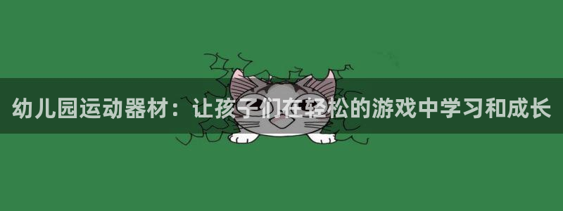 凯捷体育招商电话是多少啊：幼儿园运动器材：让孩子们在