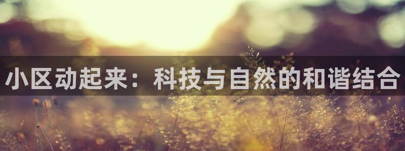 凯捷体育招商电话号码是多少：小区动起来：科技与自然的