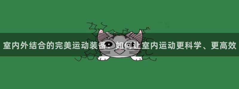 凯捷体育开户：室内外结合的完美运动装备：如何让室内运