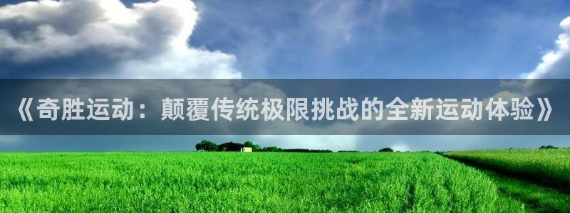 凯捷体育娱乐下载：《奇胜运动：颠覆传统极限挑战的全新运动体验