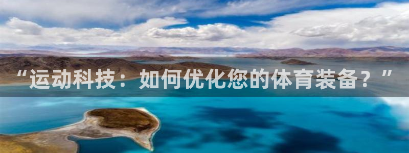 凯捷体育招商电话：“运动科技：如何优化您的体育装备？”