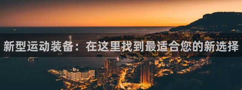 凯捷体育招商：新型运动装备：在这里找到最适合您的新选择