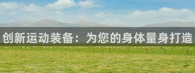 凯捷体育注册：创新运动装备：为您的身体量身打造