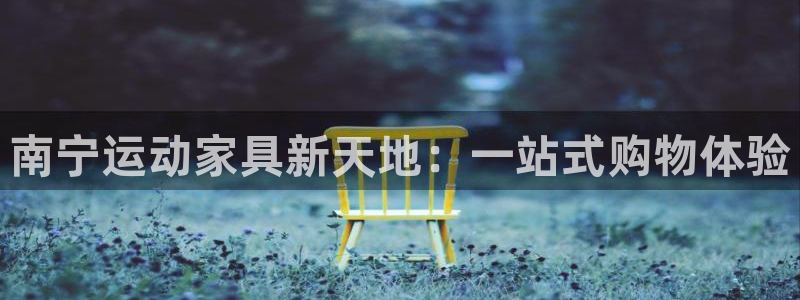 凯捷体育招商电话是多少啊：南宁运动家具新天地：一站式购物体验