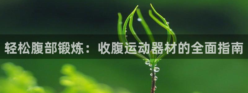 凯捷体育娱乐首页官网下载：轻松腹部锻炼：收腹运动器材