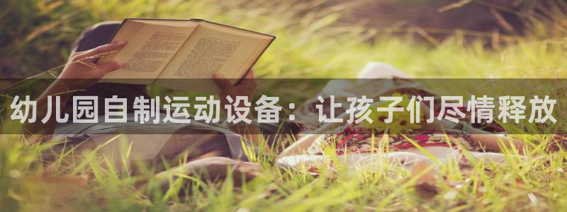 凯捷体育注册：幼儿园自制运动设备：让孩子们尽情释放