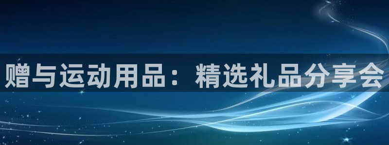 凯捷体育招商电话号码查询是多少：赠与运动用品：精选礼