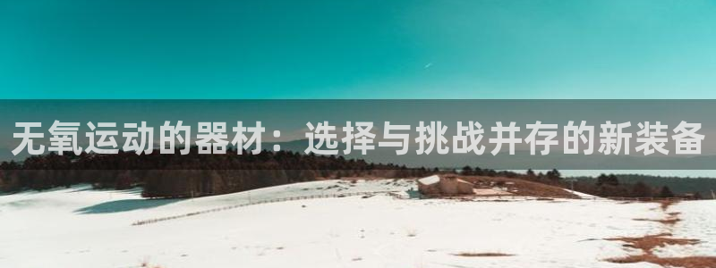 凯捷体育软件：无氧运动的器材：选择与挑战并存的新装备