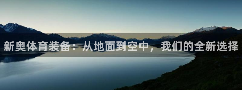 意昂平台体育：新奥体育装备：从地面到空中，我们的全新
