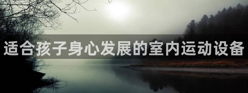 凯捷体育平台注册流程视频：适合孩子身心发展的室内运动