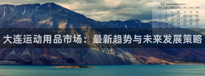 凯捷体育娱乐下载：大连运动用品市场：最新趋势与未来发