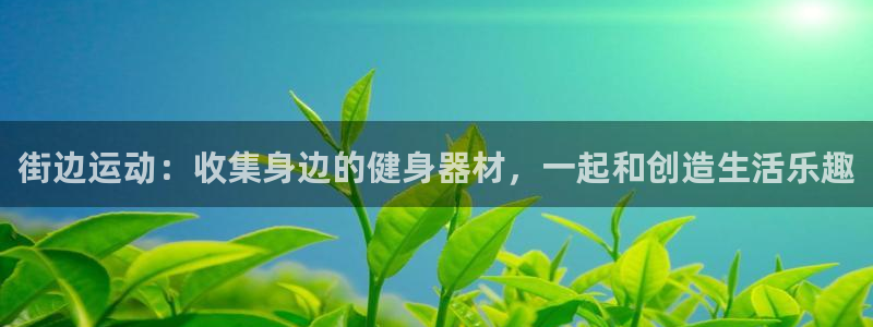 凯捷体育平台是正规平台吗知乎：街边运动：收集身边的健