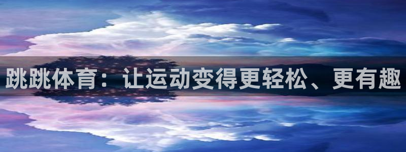 凯捷体育娱乐40996：跳跳体育：让运动变得更轻松、