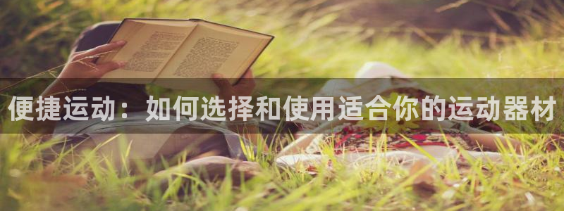 凯捷体育平台注册流程视频：便捷运动：如何选择和使用适合你的运